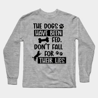 The Dogs Have Been Fed Don't Fall For Their Lies - Black Text Long Sleeve T-Shirt